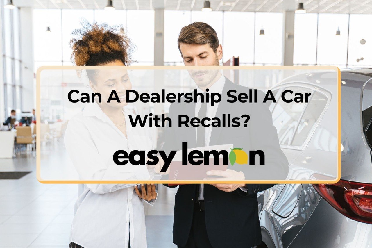Can a dealership sell a car with recalls - Easy Lemon