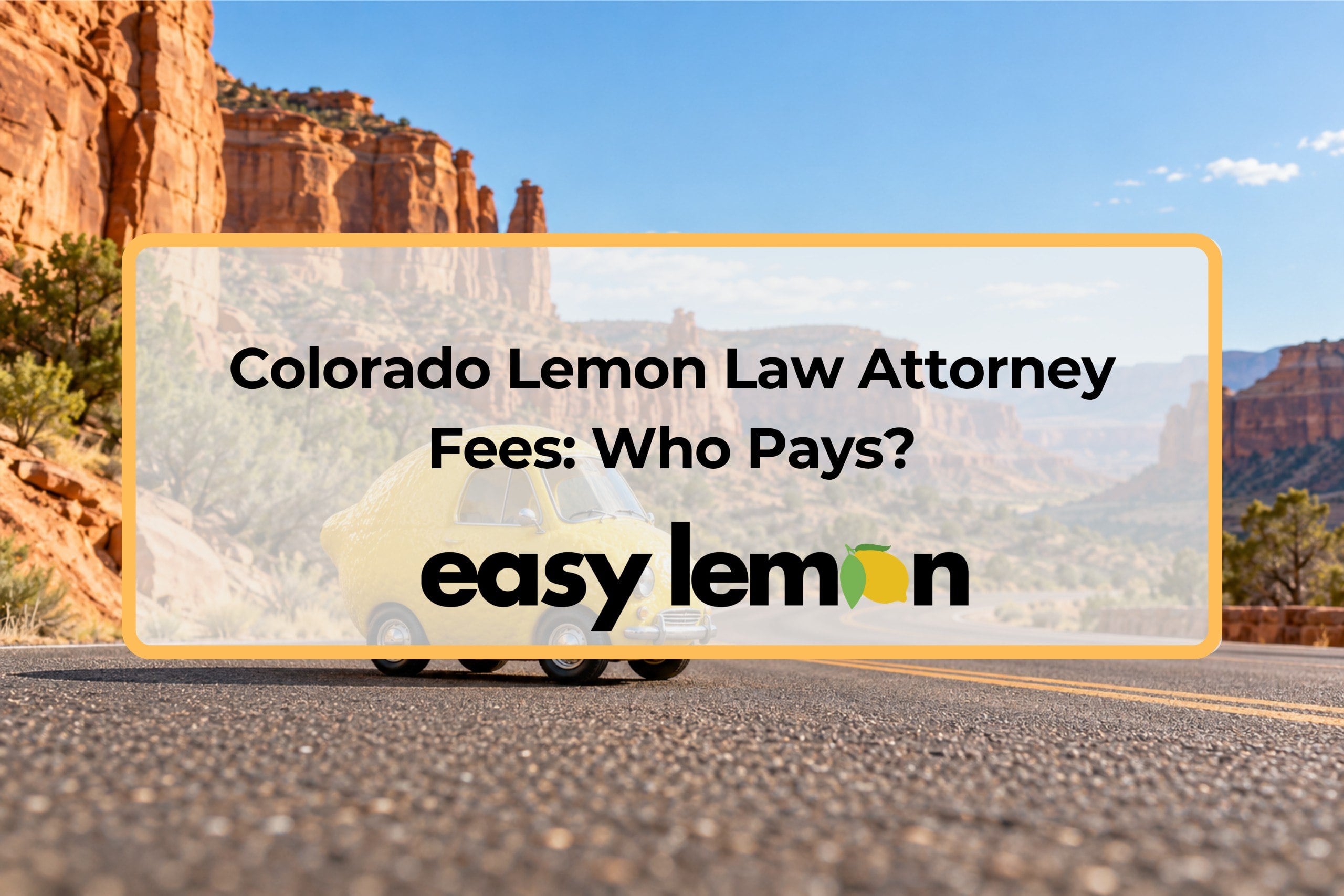 Easy Lemon title card on Colorado lemon law attorney fees over a red rock canyon road with a lemon-shaped car