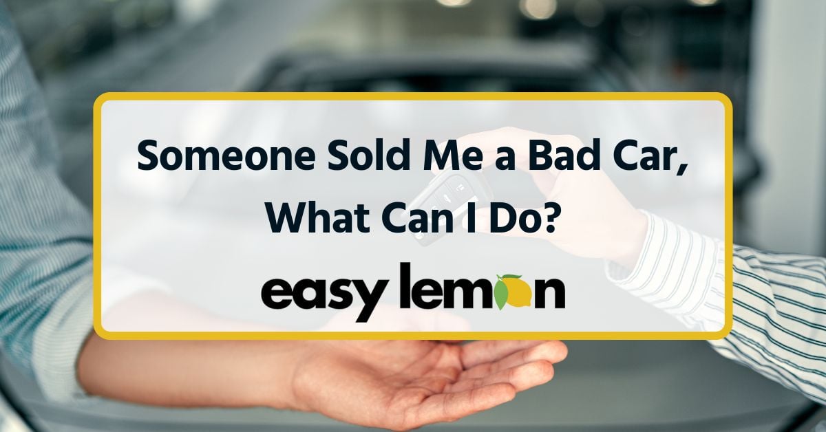 someone sold me a bad car, what can i do